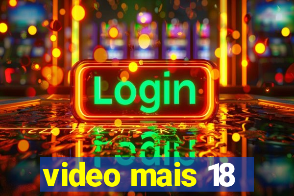 video mais 18